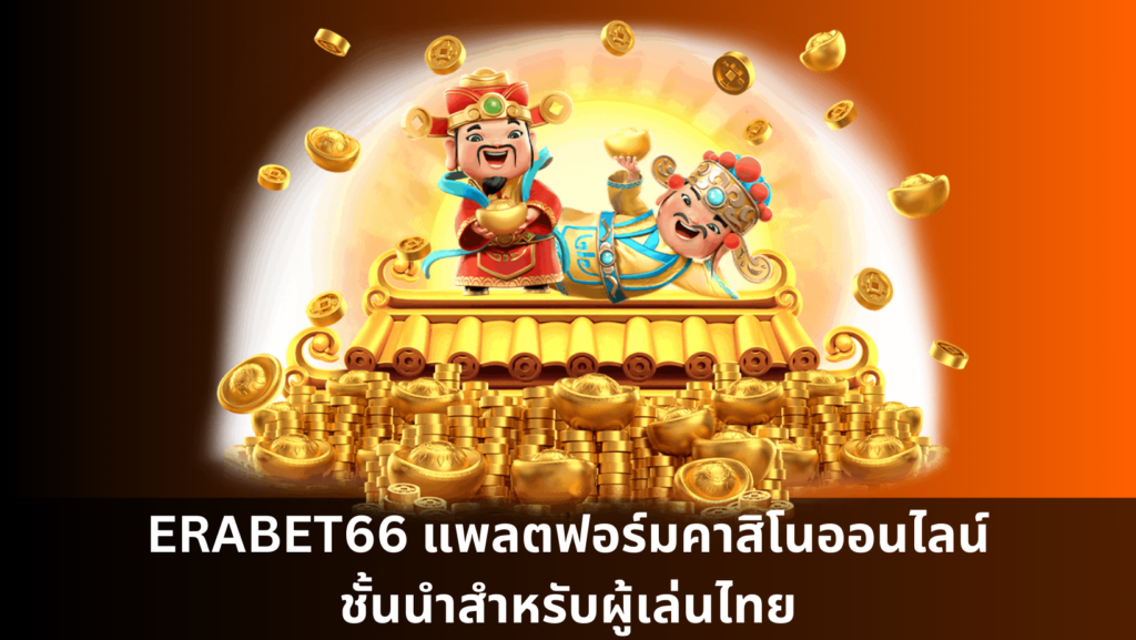 ERABET66 แพลตฟอร์มคาสิโนออนไลน์ชั้นนำสำหรับผู้เล่นไทย